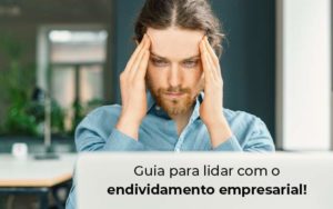 Guia Para Lidar Com O Endividamento Empresarial Blog - GULLINO Contabilidade - Escritório em São Paulo/SP