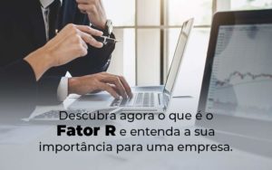 Descubra Agora O Que E O Fator R E Entenda A Sua Importancia Para Uma Empresa Blog - GULLINO Contabilidade - Escritório em São Paulo/SP