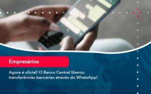 Agora E Oficial O Banco Central Liberou Transferencias Bancarias Atraves Do Whatsapp - GULLINO Contabilidade - Escritório em São Paulo/SP