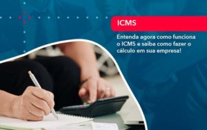 Entenda Agora Como Funciona O Icms E Saiba Como Fazer O Calculo Em Sua Empresa - GULLINO Contabilidade - Escritório em São Paulo/SP