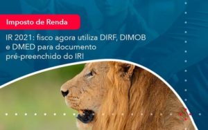 Ir 2021 Fisco Agora Utiliza Dirf Dimob E Dmed Para Documento Pre Preenchido Do Ir 1 - Organização Contábil Lawini