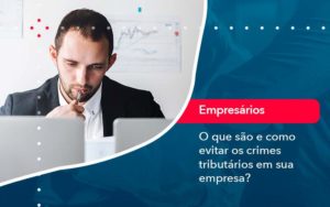 O Que Sao E Como Evitar Os Crimes Tributarios Em Sua Empresa - GULLINO Contabilidade - Escritório em São Paulo/SP