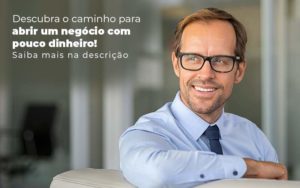 Descubra O Caminho Para Abrir Um Negocio Com Pouco Dinheiro Post 1 - GULLINO Contabilidade - Escritório em São Paulo/SP