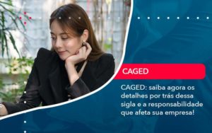 Caged Saiba Agora Os Detalhes Por Tras Dessa Sigla E A Responsabilidade Que Afeta Sua Empresa - GULLINO Contabilidade - Escritório em São Paulo/SP