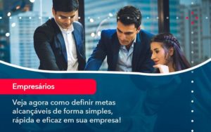 Veja Agora Como Definir Metas Alcancaveis De Forma Simples Rapida E Eficaz Em Sua Empresa - GULLINO Contabilidade - Escritório em São Paulo/SP