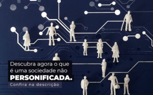 Descubra Agora O Que E Uma Sociedade Nao Personificada Post 1 - GULLINO Contabilidade - Escritório em São Paulo/SP
