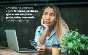 Empresario Conheca Agora 5 Riscos Juridicos Que A Sua Empres Pode Estar Correndo Post 2 - GULLINO Contabilidade - Escritório em São Paulo/SP
