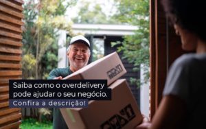 Saiba Como O Overdelivery Pode Ajudar O Seu Negocio Post 1 - GULLINO Contabilidade - Escritório em São Paulo/SP