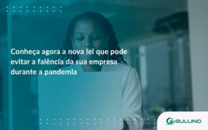 Conheca Agora A Nova Lei Que Pode Evitar A Falencia Da Sua Empresa Durante A Pandemia Gullino - GULLINO Contabilidade - Escritório em São Paulo/SP