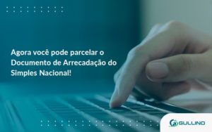 Agora Você Pode Parcelar O Documento De Arrecadação Do Simples Nacional! Guilino Contabil - GULLINO Contabilidade - Escritório em São Paulo/SP
