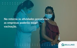 No Retorno às Atividades Presenciais, As Empresas Poderão Exigir Vacinação. Saiba Mais Guilino Contabil - GULLINO Contabilidade - Escritório em São Paulo/SP