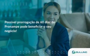 Possível Prorrogação De 60 Dias Do Pronampe Pode Beneficiar O Seu Negócio Guilino Contabil - GULLINO Contabilidade - Escritório em São Paulo/SP