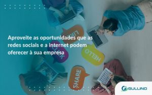 Aproveite As Oportunidades Que As Redes Sociais E A Internet Podem Oferecer à Sua Empresa Guilino Contabil - GULLINO Contabilidade - Escritório em São Paulo/SP