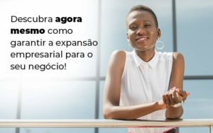 Descubra Agora Mesmo Como Garantir A Expansao Empresairal Para O Seu Negocio Blog 1 - GULLINO Contabilidade - Escritório em São Paulo/SP