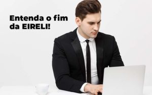 Entenda O Fim Da Eireli Blog 1 - GULLINO Contabilidade - Escritório em São Paulo/SP