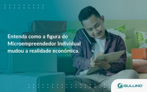 Entenda Como A Figura Do Microempreendedor Individual Mudou A Realidade Econômica. Gui - GULLINO Contabilidade - Escritório em São Paulo/SP