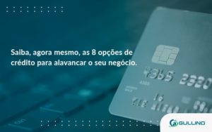 Saiba, Agora Mesmo, As 8 Opções De Crédito Para Alavancar O Seu Negócio. Guilino Contabil - GULLINO Contabilidade - Escritório em São Paulo/SP