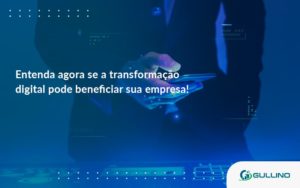 Entenda Agora Se A Transformação Digital Pode Beneficiar Sua Empresa! Gui - GULLINO Contabilidade - Escritório em São Paulo/SP