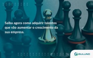 Saiba Agora Como Adquirir Talentos Que Vao Guilino Contabil - GULLINO Contabilidade - Escritório em São Paulo/SP