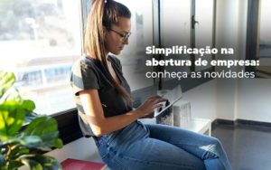 Simplificacao Na Abertura De Empresa Conheca As Novidades Blog - GULLINO Contabilidade - Escritório em São Paulo/SP