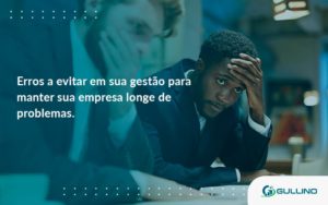 Erros A Evitar Em Sua Gesao Guilino Contabil - GULLINO Contabilidade - Escritório em São Paulo/SP