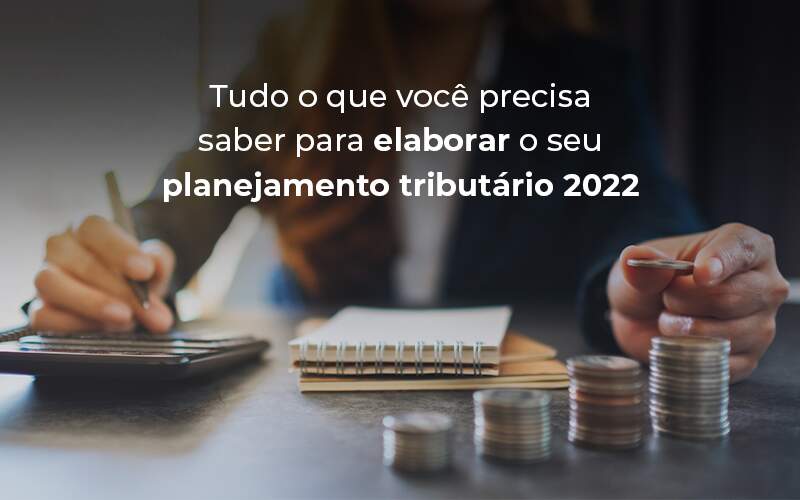 Tudo O Que Voce Precisa Saber Para Elaborar O Seu Planejamento Tributario 2022 Blog - GULLINO Contabilidade - Escritório em São Paulo/SP