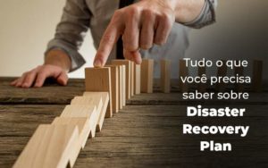 Tudo O Que Voce Precisa Saber Sobre Disaster Recovery Plan Blog 1 - GULLINO Contabilidade - Escritório em São Paulo/SP